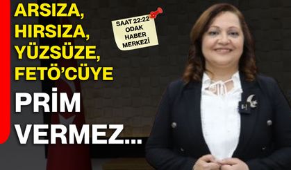 Arsıza, hırsıza, yüzsüze, FETÖ’cüye prim vermez...