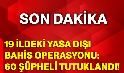 19 ildeki yasa dışı bahis operasyonu: 60 şüpheli tutuklandı!