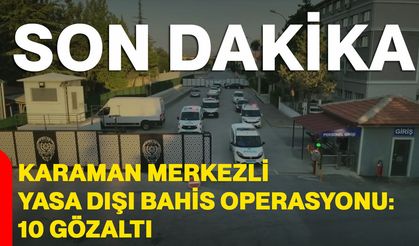 Karaman merkezli yasa dışı bahis operasyonu: 10 gözaltı