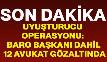 Uyuşturucu operasyonu: Baro Başkanı dahil 12 avukat gözaltında