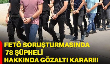 FETÖ soruşturmasında 78 şüpheli hakkında gözaltı kararı!