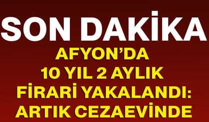 Afyon’da 10 yıl 2 aylık firari yakalandı! Artık cezaevinde