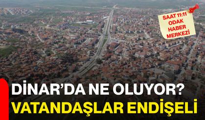 Dinar’da ne oluyor? Vatandaşlar endişeli