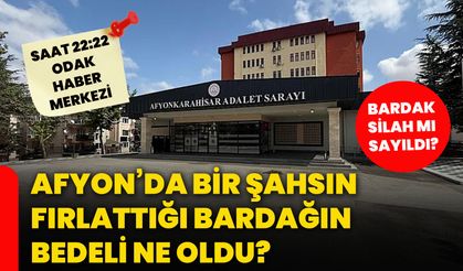 Afyon’da bir şahsın fırlattığı bardağın bedeli ne oldu? Bardak silah mı sayıldı?