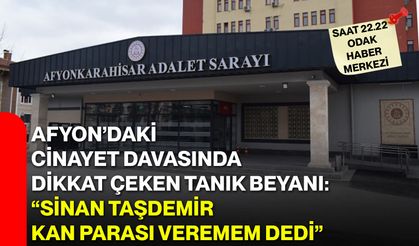 Afyon’daki cinayet davasında dikkat çeken tanık beyanı: “Sinan Taşdemir kan parası veremem dedi”