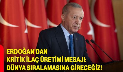 Erdoğan'dan kritik ilaç üretimi mesajı: dünya sıralamasına gireceğiz!