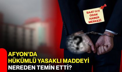 Afyon’da hükümlü yasaklı maddeyi nereden temin etti?