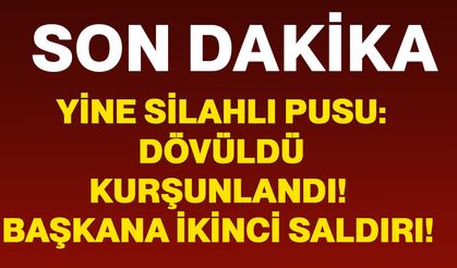 Yine silahlı pusu: Dövüldü, kurşunlandı! Başkana ikinci saldırı!