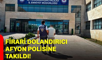 Firari dolandırıcı Afyon polisine takıldı