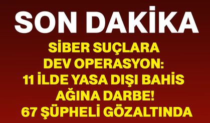 Siber suçlara dev operasyon: 11 ilde yasa dışı bahis ağına darbe! 67 şüpheli gözaltında