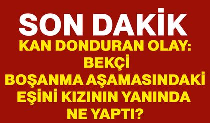 Kan donduran olay: Bekçi, boşanma aşamasındaki eşini kızının yanında ne yaptı?