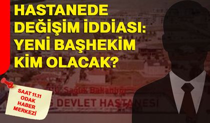 Hastanede değişim iddiası: Yeni başhekim kim olacak?
