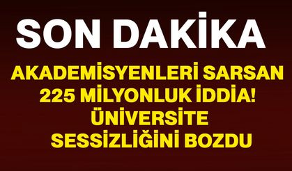 Akademisyenleri sarsan 225 milyonluk iddia! Üniversite sessizliğini bozdu