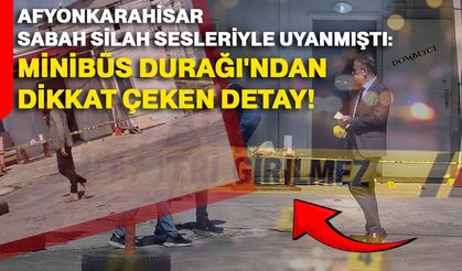 Afyonkarahisar silah sesleriyle uyanmıştı: Minibüs durağı'ndan dikkat çeken detay