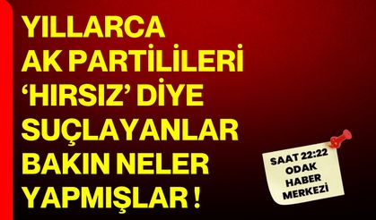 YILLARCA AK PARTİLİLERİ  ‘HIRSIZ’ DİYE SUÇLAYANLAR  BAKIN NELER YAPMIŞLAR !
