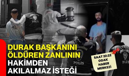 Durak başkanını öldüren zanlının hakimden akılalmaz isteği