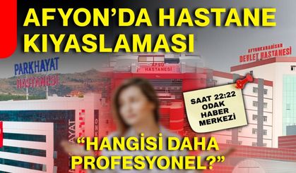 Afyon’da hastane kıyaslaması: “Hangisi daha profesyonel?”