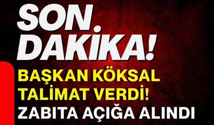 Başkan Köksal talimat verdi! Zabıta açığa alındı