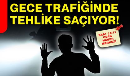 Gece trafiğinde tehlike saçıyor!