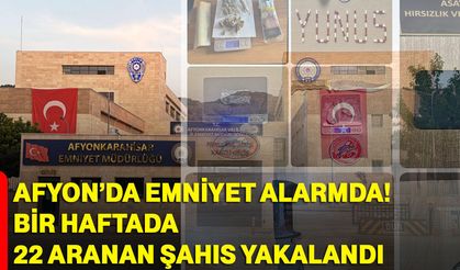 Afyon’da Emniyet alarmda! Bir haftada 22 aranan şahıs yakalandı