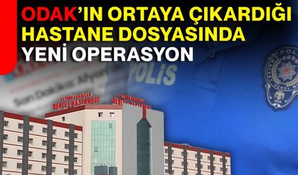 ODAK’ın ortaya çıkardığı hastane dosyasında yeni operasyon