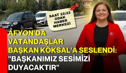 Afyon'da vatandaşlar Başkan Köksal'a seslendi: "Başkanımız sesimizi duyacaktır"