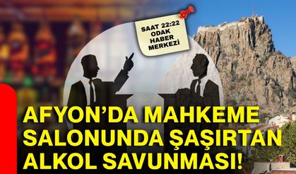 Afyon’da mahkeme salonunda şaşırtan alkol savunması!
