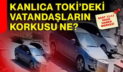 Kanlıca TOKİ’deki vatandaşların korkusu ne?