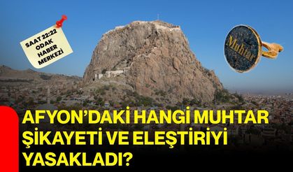 Afyon’daki hangi muhtar şikayeti ve eleştiriyi yasakladı?