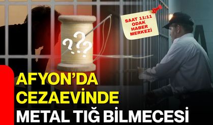 Afyon’da cezaevinde metal tığ bilmecesi