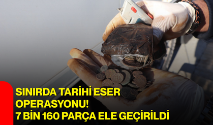 Sınırda tarihi eser operasyonu! 7 bin 160 parça ele geçirildi