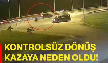 Kontrolsüz dönüş kazaya neden oldu!