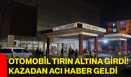 Otomobil tırın altına girdi! Kazadan acı haber geldi