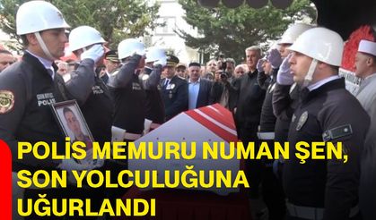 Polis memuru Numan Şen, son yolculuğuna uğurlandı