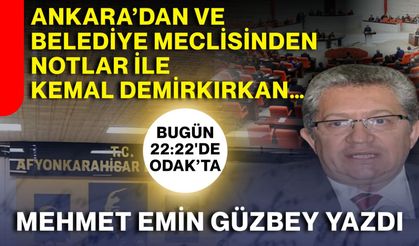 Mehmet Emin Güzbey yazdı:  Ankara’dan ve Belediye Meclisinden notlar ile Kemal Demirkırkan…