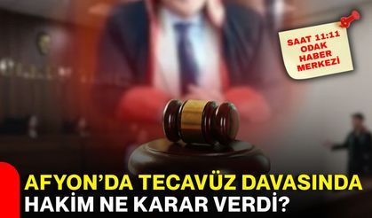 Afyon’da tecavüz davasında hakim ne karar verdi?