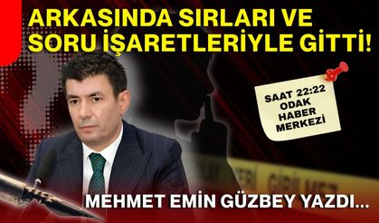 Arkasında bıraktığı sırlar ve soru işaretleriyle gitti...
