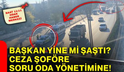Başkan yine mi şaştı? Ceza şoföre, soru oda yönetimine!