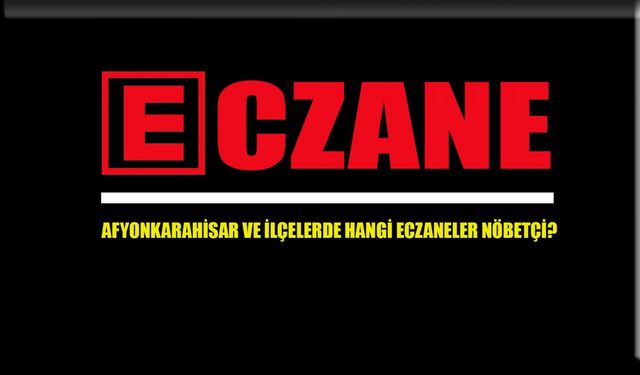 Afyonkarahisar ve ilçelerde hangi eczaneler nöbetçi?
