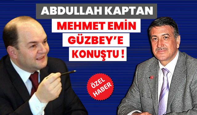 Abdullah Kaptan, Mehmet Emin Güzbey’e Konuştu!