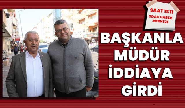 BAŞKANLA MÜDÜR İDDİAYA GİRDİ