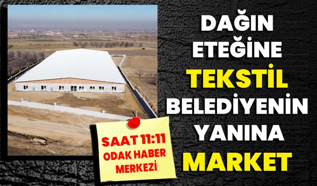 “Dağın eteğine TEKSTİL,belediyenin yanına MARKET”