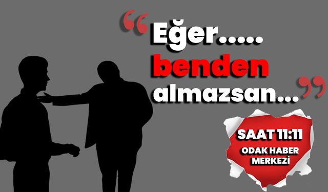 “Eğer… benden almazsan…”