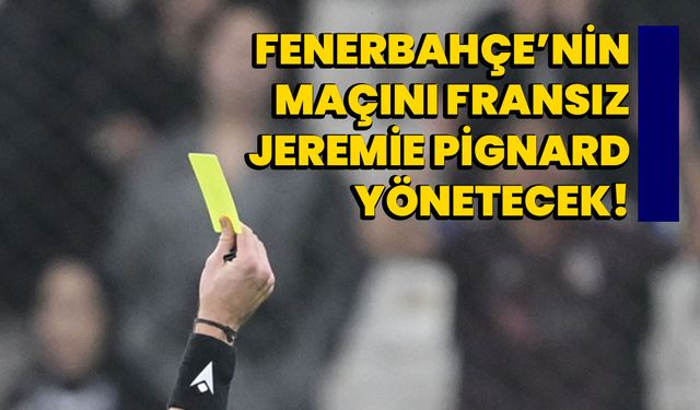 Fenerbahçe’nin maçını Fransız Jeremie Pignard yönetecek!