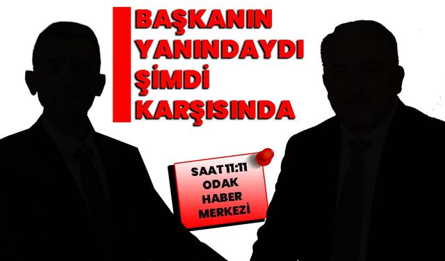 Başkanın yanındaydı, şimdi karşısında