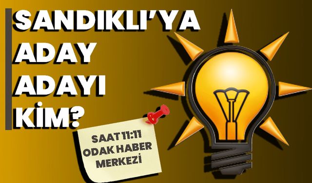 SANDIKLI’YA ADAY ADAYI KİM?