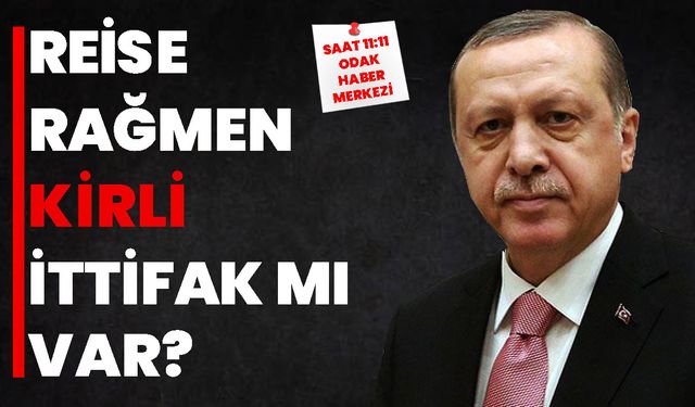 REİSE RAĞMEN KİRLİ İTTİFAK MI VAR?