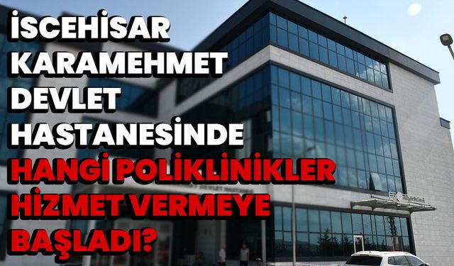 İscehisar Karamehmet Devlet Hastanesinde hangi poliklinikler hizmet vermeye başladı?