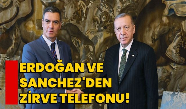 Erdoğan ve Sanchez'den Zirve Telefonu