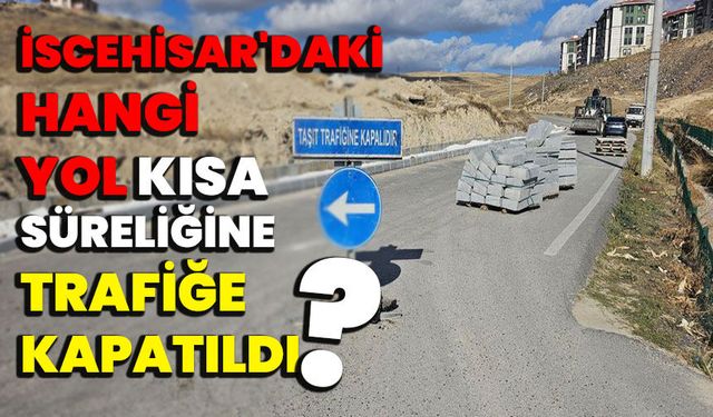 İscehisar'daki hangi yol kısa süreliğine trafiğe kapatıldı?